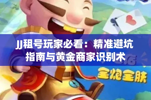 JJ租号玩家必看：精准避坑指南与黄金商家识别术