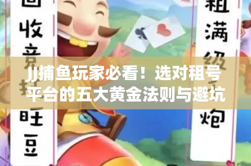 JJ捕鱼玩家必看！选对租号平台的五大黄金法则与避坑指南